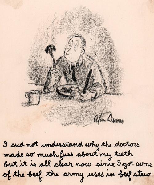 "I cud not understand why the doctors made so much fuss about my teeth but it is all clear now since I got some of the beef the army uses in beef stew."
