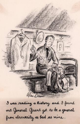 "I was reading a history and I found out General Grant got to be a general from obscurity as bad as mine."