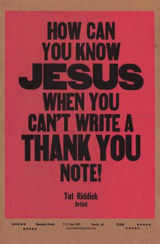 How can you know JESUS when you can’t write a THANK YOU note! - Tut Riddick, Artist