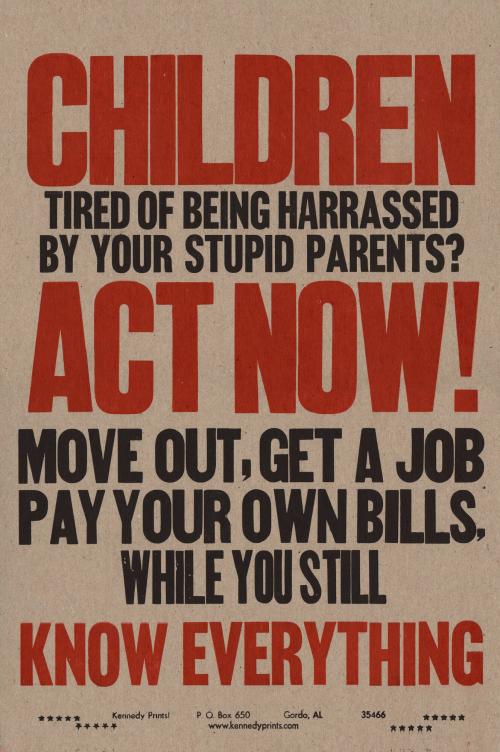 CHILDREN Tired of being Harrassed By Your Stupid PARENTS? ACT NOW! Move Out, Get a JOB, Pay Your Own Bills While You Still Know EVERYTHING!