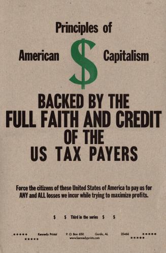 Principles of American Capitalism Backed by the Full Faith and Credit of the US TAX PAYERS Force the citizens of these United States of America to pay us for ANY and ALL losses we incur while trying to maximize profits