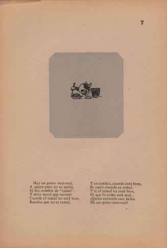 7. Hay un guiso nacional,/ A quien puso no se quién,/ El feo nombre de “tamal”./ Y mire usted que vaiven:/ Cuande el tamal no está bien,/ Resulta que no es tamal,/ Y en cambio, cuando está bien,/ Es justo cuando es tamal./ Y si el tamal no está bien./ El que lo come está mal…/ ¿Quién entiende este belén/ De ese guiso nacional?
