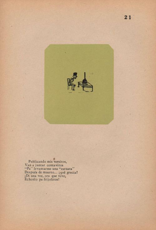 21. Poetaster. Publishing my little verses;/ To raise a monument to me after death./ How affable!/ Rather, since I am alive,/ Pay your pennies now—/ That I may pay for beans.