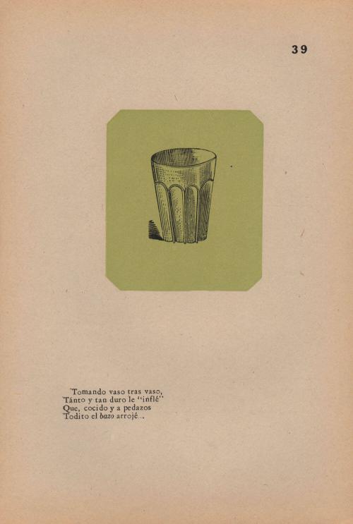 39. Drink. Drinking glass after glass— /So much and so hard did I swell,/ That, stewed and without wit,/ I emptied it forthwith.