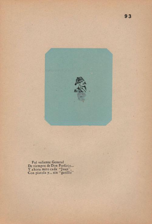 93. Ex-General. I was a brave general/ Of the time of President Diaz;/ And now I look at every soldier— / Having a pistol that lacks a trigger.
