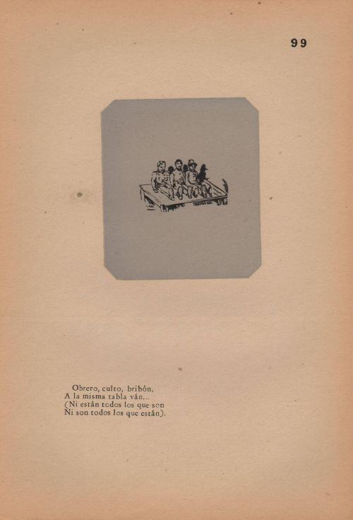 99. Obrero, culto, bribón,/ A la misma tabla ván… (Ni está todos los que son/ Ni son todos los que están) (99. Equals. Workman, scholar, scoundrel,/ On the same slab end;/ And all who should be are not there,/ Nor are people really what they would appear.)