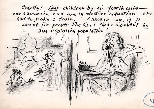 "Exactly! Two children by his fourth wife - one caesarian and one by elective induction - she had to make a train. I always say, if it wasn't for people like Carl there wouldn't be any exploding population."