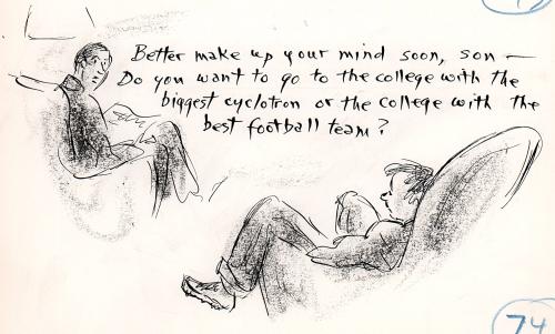 "Better make up your mind soon, son - Do you want to go to the college with the biggest cyclotron or the college with the best football team!"